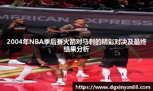 2004年NBA季后赛火箭对马刺的精彩对决及最终结果分析
