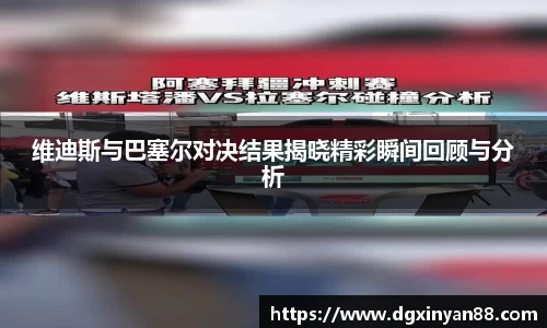 维迪斯与巴塞尔对决结果揭晓精彩瞬间回顾与分析