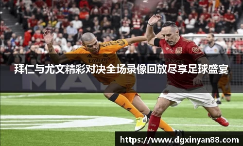拜仁与尤文精彩对决全场录像回放尽享足球盛宴