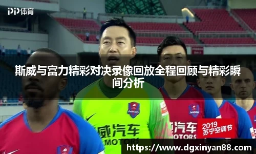 斯威与富力精彩对决录像回放全程回顾与精彩瞬间分析