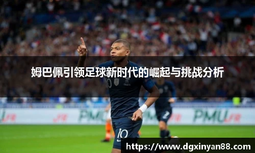 姆巴佩引领足球新时代的崛起与挑战分析