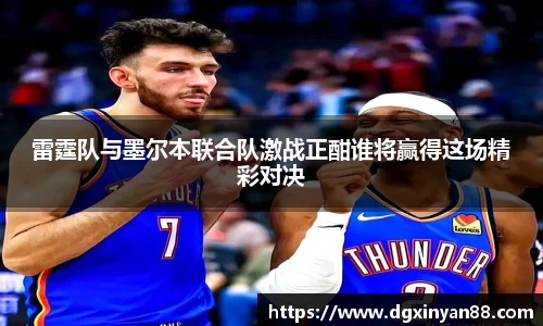 雷霆队与墨尔本联合队激战正酣谁将赢得这场精彩对决