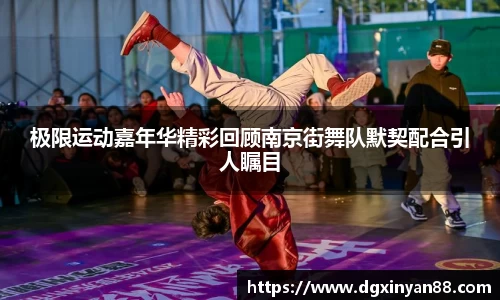 极限运动嘉年华精彩回顾南京街舞队默契配合引人瞩目