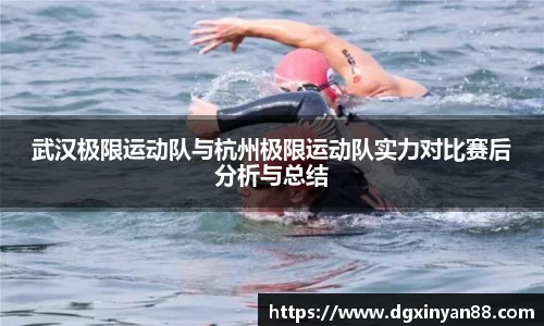 武汉极限运动队与杭州极限运动队实力对比赛后分析与总结